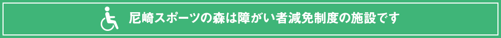 尼崎スポーツの森は障がい者免除制度の施設です